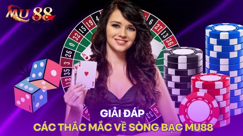 Giải đáp các thắc mắc casino Mu88